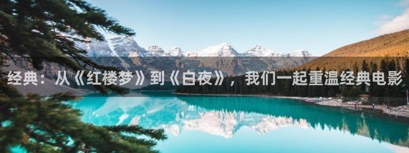 飘零影院免费在线看剧：经典：从《红楼梦》到《白夜》，我们一起重温经典电影